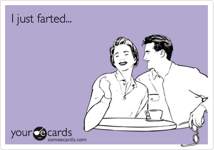 I just farted...