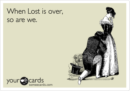 When Lost is over,
so are we.