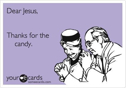 Dear Jesus,


Thanks for the
    candy.