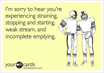 I'm sorry to hear you're
experiencing straining,
stopping and starting,
weak stream, and
incomplete emptying.
