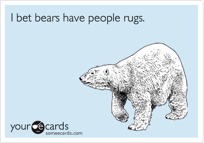 I bet bears have people rugs.