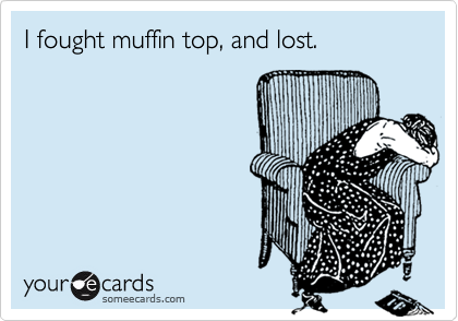 I fought muffin top, and lost.