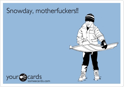Snowday, motherfuckers!!