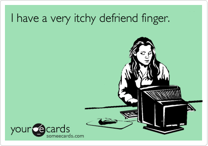 I have a very itchy defriend finger.