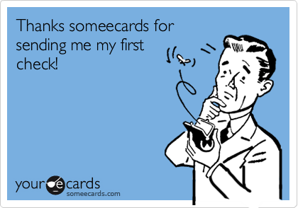 Thanks someecards forsending me my firstcheck!