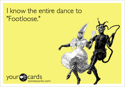 I know the entire dance to  "Footloose."