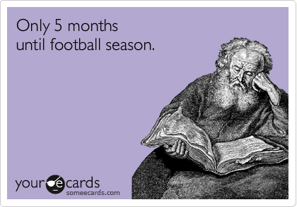 Only 5 months
until football season.