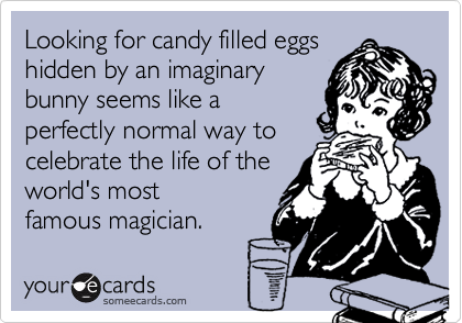 Looking for candy filled eggs
hidden by an imaginary
bunny seems like a
perfectly normal way to
celebrate the life of the
world's most
famous magician.