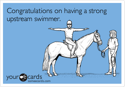 Congratulations on having a strong upstream swimmer.