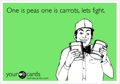 One is peas one is carrots, lets fight.