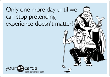 Only one more day until wecan stop pretendingexperience doesn't matter!