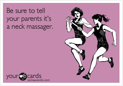 Be sure to tell your parents it'sa neck massager.