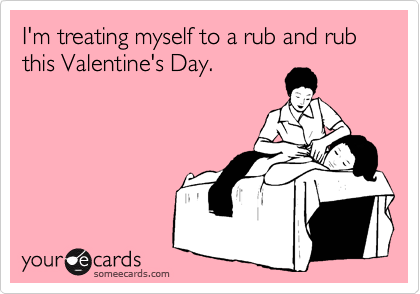 I'm treating myself to a rub and rub this Valentine's Day.