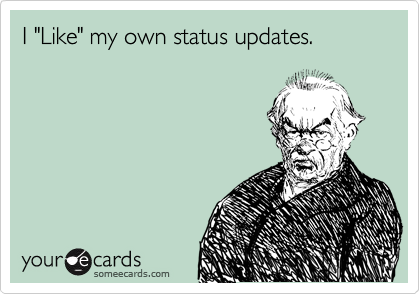I "Like" my own status updates. 