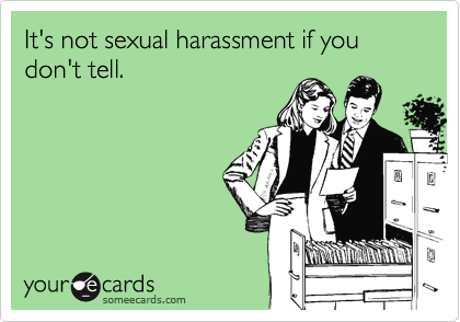 It's not sexual harassment if you don't tell.