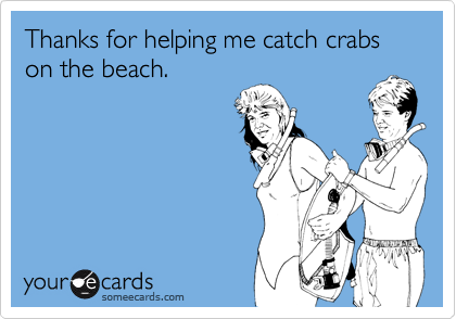 Thanks for helping me catch crabs on the beach.