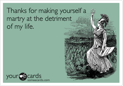 Thanks for making yourself amartry at the detrimentof my life.