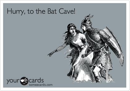 Hurry, to the Bat Cave!