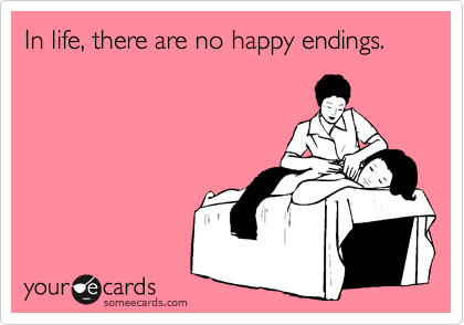 In life, there are no happy endings.