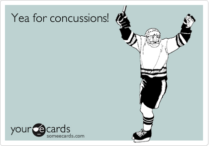 Yea for concussions!