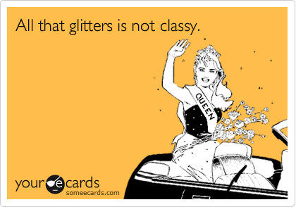 All that glitters is not classy.