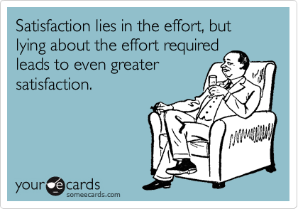 Satisfaction lies in the effort, but lying about the effort required
leads to even greater
satisfaction.