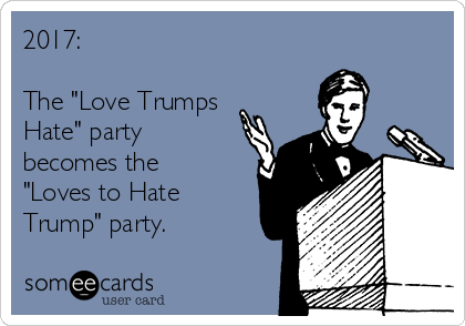 2017:

The "Love Trumps
Hate" party
becomes the
"Loves to Hate
Trump" party.