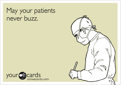 May your patients
never buzz.