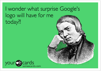 I wonder what surprise Google's logo will have for me
today?!