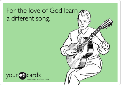 For the love of God learn
a different song.
