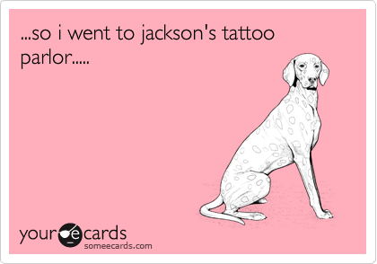 ...so i went to jackson's tattoo parlor.....