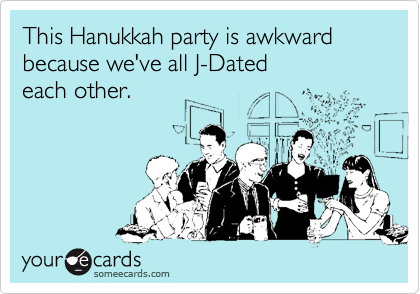 This Hanukkah party is awkward because we've all J-Dated each other.