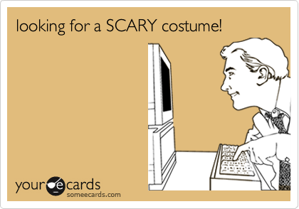 looking for a SCARY costume!