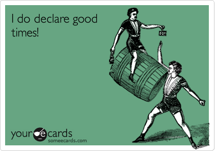 I do declare good
times!