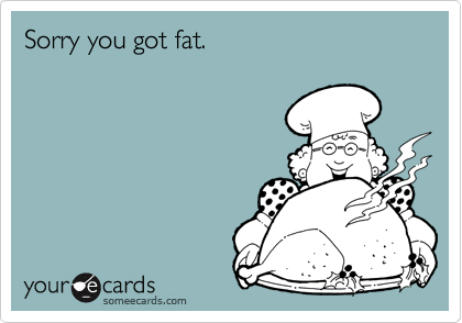 Sorry you got fat.