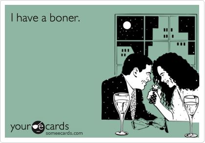 I have a boner.