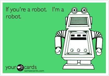 If you're a robot.   I'm arobot.