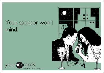 

Your sponsor won't
mind.