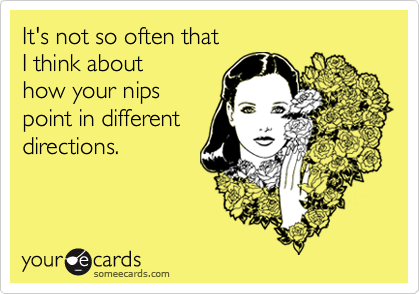 It's not so often that I think about how your nipspoint in differentdirections.