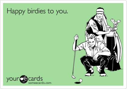 Happy birdies to you.