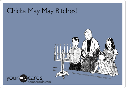Chicka May May Bitches!