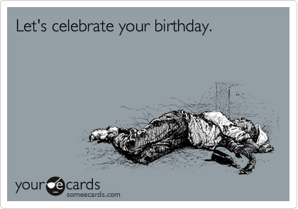 Let's celebrate your birthday.