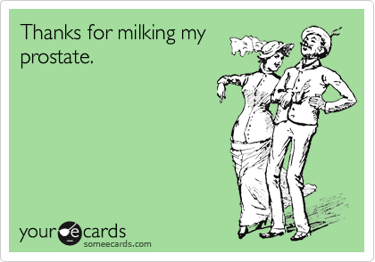 Thanks for milking myprostate.
