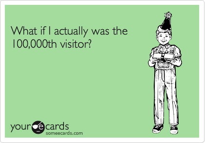 What if I actually was the100,000th visitor?