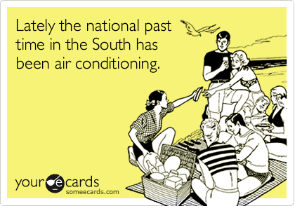 Lately the national past 
time in the South has
been air conditioning.