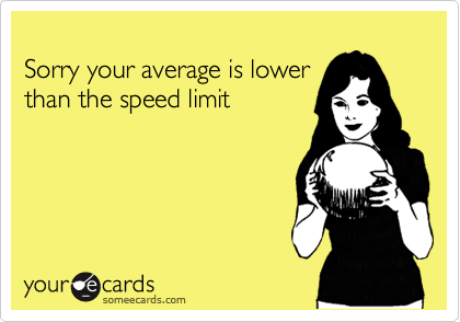 
Sorry your average is lower
than the speed limit