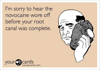 I'm sorry to hear thenovocaine wore offbefore your rootcanal was complete.
