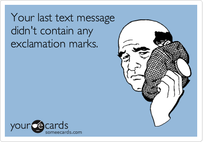 Your last text messagedidn't contain anyexclamation marks.