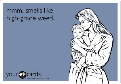 mmm...smells likehigh-grade weed.