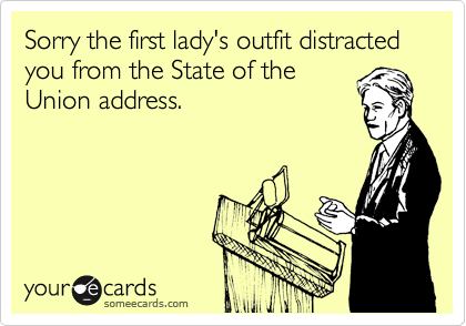 Sorry the first lady's outfit distracted you from the State of the
Union address.

